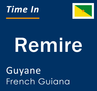 Current local time in Remire, Guyane, French Guiana