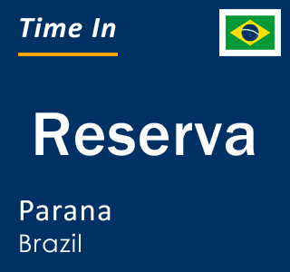 Current local time in Reserva, Parana, Brazil