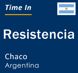 Current local time in Resistencia, Chaco, Argentina