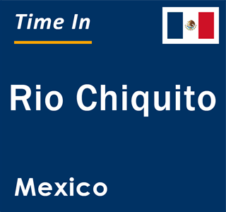 Current local time in Rio Chiquito, Mexico