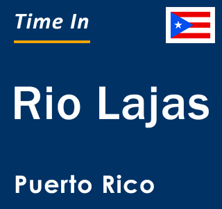 Current local time in Rio Lajas, Puerto Rico