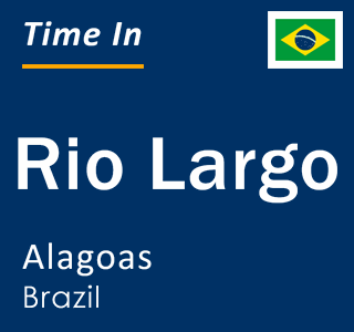 Current local time in Rio Largo, Alagoas, Brazil