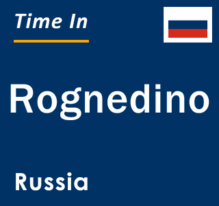 Current local time in Rognedino, Russia