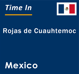 Current local time in Rojas de Cuauhtemoc, Mexico