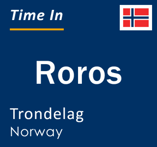 Current local time in Roros, Trondelag, Norway