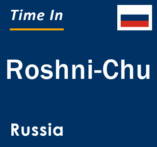 Current local time in Roshni-Chu, Russia