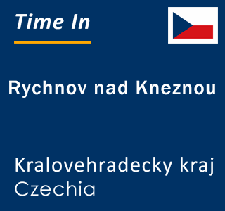 Current local time in Rychnov nad Kneznou, Kralovehradecky kraj, Czechia