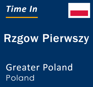 Current local time in Rzgow Pierwszy, Greater Poland, Poland