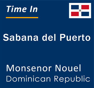 Current local time in Sabana del Puerto, Monsenor Nouel, Dominican Republic