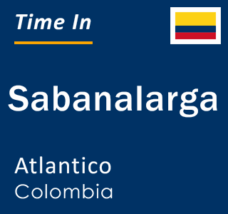 Current local time in Sabanalarga, Atlantico, Colombia