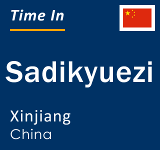 Current local time in Sadikyuezi, Xinjiang, China