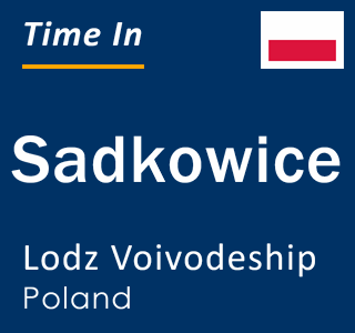 Current local time in Sadkowice, Lodz Voivodeship, Poland