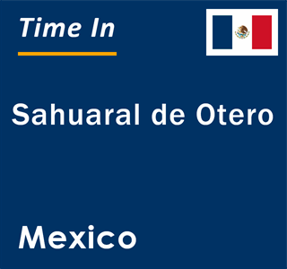 Current local time in Sahuaral de Otero, Mexico