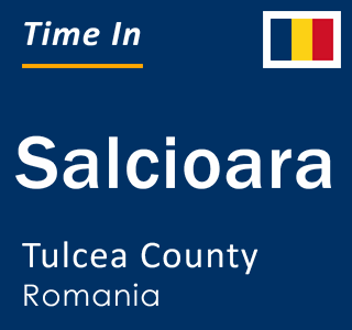 Current local time in Salcioara, Tulcea County, Romania