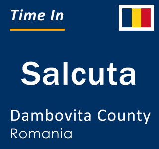 Current local time in Salcuta, Dambovita County, Romania