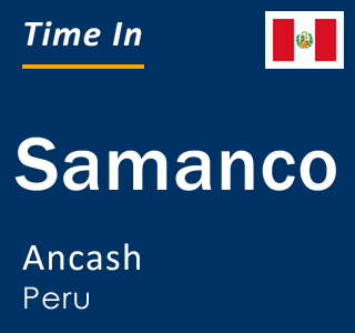 Current local time in Samanco, Ancash, Peru