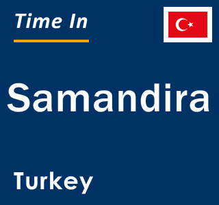 Current local time in Samandira, Turkey