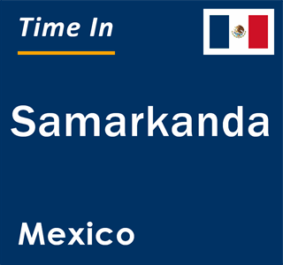 Current local time in Samarkanda, Mexico