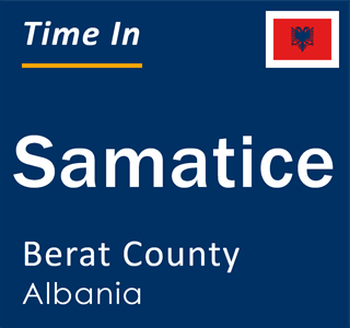 Current local time in Samatice, Berat County, Albania