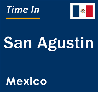 Current local time in San Agustin, Mexico