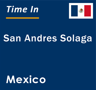 Current local time in San Andres Solaga, Mexico