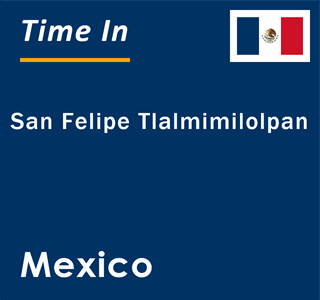 Current local time in San Felipe Tlalmimilolpan, Mexico