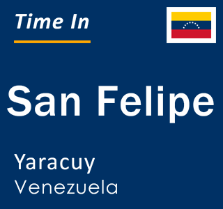 Current local time in San Felipe, Yaracuy, Venezuela