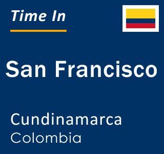 Current local time in San Francisco, Cundinamarca, Colombia