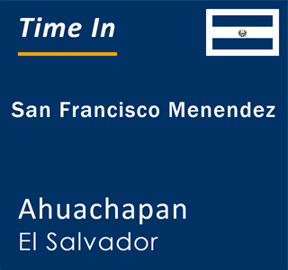 Current local time in San Francisco Menendez, Ahuachapan, El Salvador