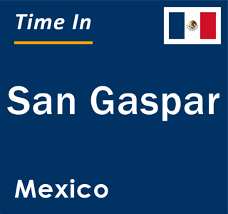 Current local time in San Gaspar, Mexico