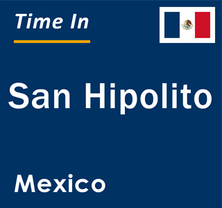 Current local time in San Hipolito, Mexico