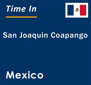 Current local time in San Joaquin Coapango, Mexico