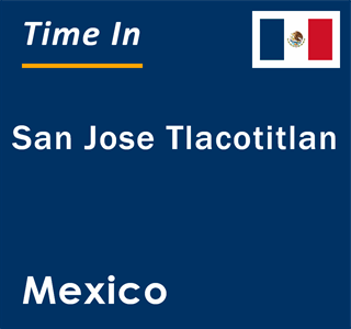 Current local time in San Jose Tlacotitlan, Mexico