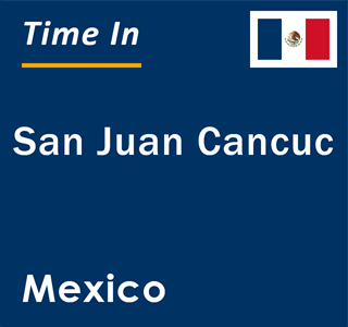 Current local time in San Juan Cancuc, Mexico