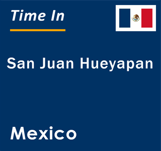 Current local time in San Juan Hueyapan, Mexico