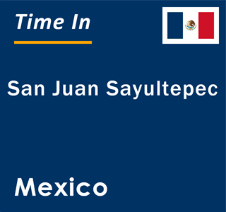 Current local time in San Juan Sayultepec, Mexico