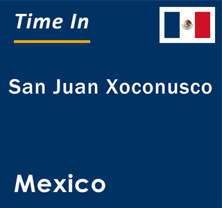 Current local time in San Juan Xoconusco, Mexico