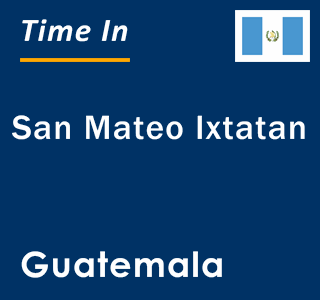 Current local time in San Mateo Ixtatan, Guatemala