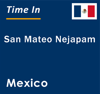 Current local time in San Mateo Nejapam, Mexico