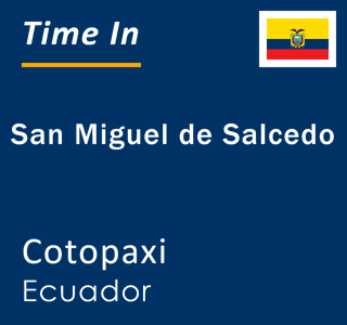 Current local time in San Miguel de Salcedo, Cotopaxi, Ecuador