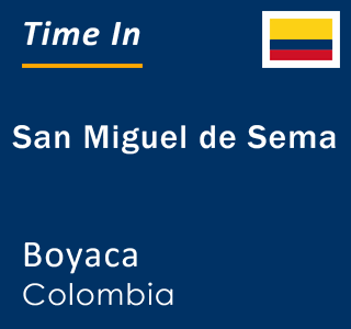 Current local time in San Miguel de Sema, Boyaca, Colombia