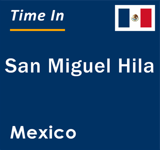 Current local time in San Miguel Hila, Mexico