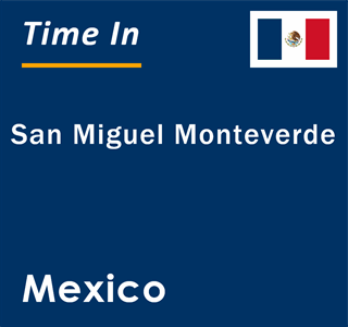 Current local time in San Miguel Monteverde, Mexico