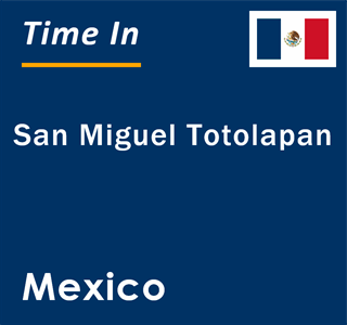 Current local time in San Miguel Totolapan, Mexico