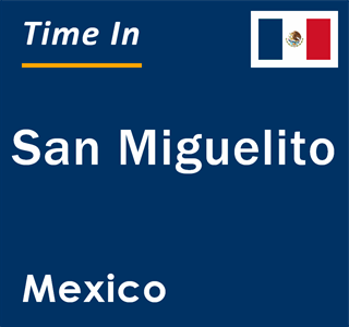 Current local time in San Miguelito, Mexico