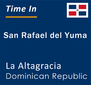 Current local time in San Rafael del Yuma, La Altagracia, Dominican Republic