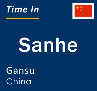 Current local time in Sanhe, Gansu, China