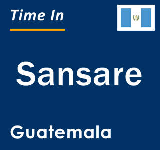 Current local time in Sansare, Guatemala