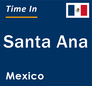 Current local time in Santa Ana, Mexico