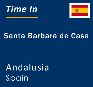 Current local time in Santa Barbara de Casa, Andalusia, Spain